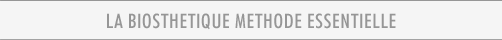 LA BIOSTHETIQUE METHODE ESSENTIELLE
