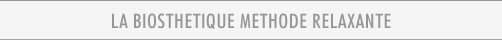 LA BIOSTHETIQUE METHODE RELAXANTE